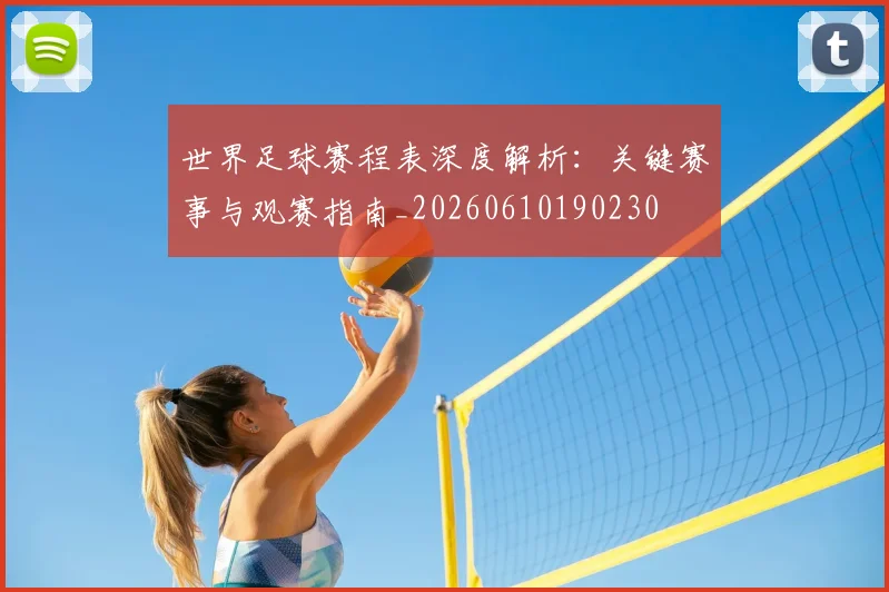世界足球赛程表深度解析:关键赛事与观赛指南_20260610190230