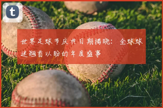 世界足球节庆典日期揭晓:全球球迷翘首以盼的年度盛事